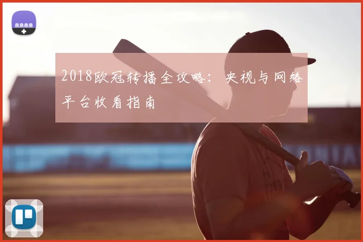 2018欧冠转播全攻略：央视与网络平台收看指南