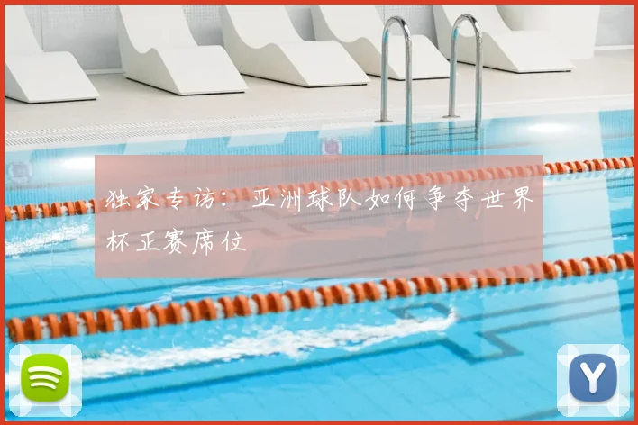 独家专访：亚洲球队如何争夺世界杯正赛席位