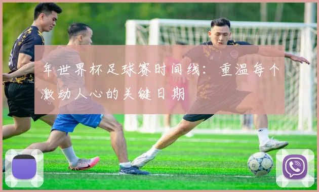 年世界杯足球赛时间线：重温每个激动人心的关键日期